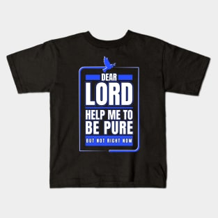 Dear Lord Help Me To Be Pure But Not Right Now Kids T-Shirt